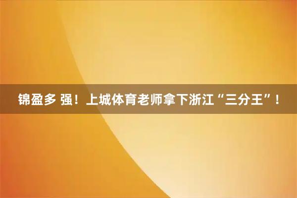 锦盈多 强！上城体育老师拿下浙江“三分王”！